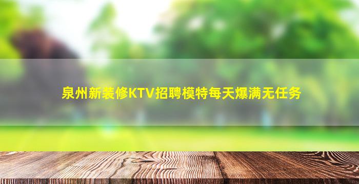 泉州新装修KTV招聘模特每天爆满无任务